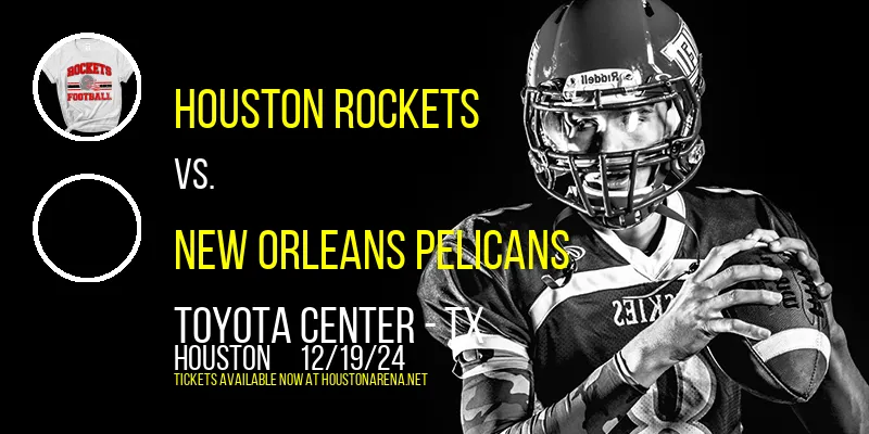 Houston Rockets vs. New Orleans Pelicans at Toyota Center - TX